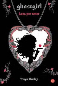 Libro: Ghostgirl - 03 Loca por amor - Hurley, Tonya