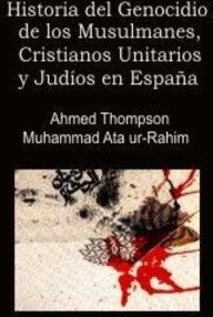 Libro: Historia del genocidio de los musulmanes, cristianos unitarios y judíos en España - Ur-rahim, Ahmed