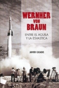 Libro: Wernher von Braun. Entre el águila y la esvástica - Casado, Javier