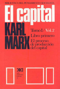 Libro: El capital - 01 Volumen Tomo I. El proceso de Producción del Capital - Marx, Karl