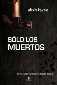 Libro: Eladio Monroy - 02 Sólo los muertos - Ravelo, Alexis