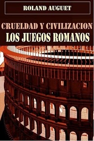 Libro: Crueldad y civilización. Los juegos romanos - Auguet, Roland