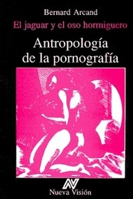 Libro: Antropología de la pornografía. El jaguar y el oso hormiguero - Arcand, Bernard