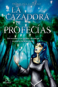 Libro: Las sendas de la profecía - 01 La cazadora de profecías - Lozano, Carolina