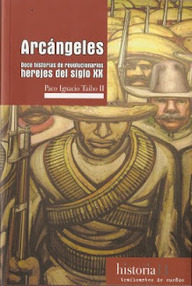 Libro: Arcángeles. Doce historias de revolucionarios herejes del siglo XX - Taibo II, Paco Ignacio
