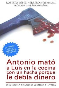 Libro: Antonio mató a Luis en la cocina con un hacha porque le debía dinero - Roberto López-Herrero