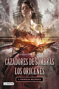 Libro: Cazadores de sombras. Los orígenes - 03 Princesa mecánica - Clare, Cassandra