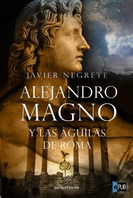 Libro: Alejandro Magno y las Águilas de Roma - Negrete, Javier