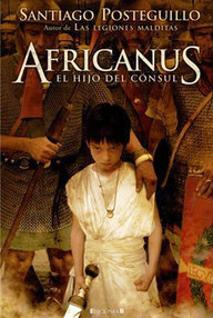 Libro: Escipión el Africano - 01 Africanus, el hijo del cónsul - Posteguillo Gómez, Santiago