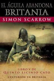 Libro: Serie Águila Cato - 05 El águila abandona Britania - Scarrow, Simon