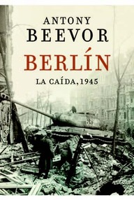 Libro: Berlín, la caída. 1945 - Beevor, Antony