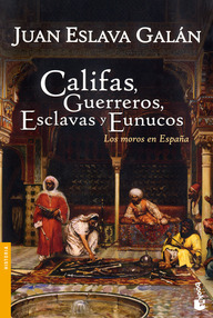 Libro: Califas, guerreros, esclavas y eunucos - Eslava Galán, Juan