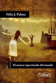 Libro: El menor espectáculo del mundo - Félix J. Palma
