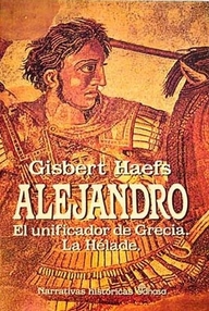 Libro: Alejandro Magno - 01 El unificador de Grecia. La Hélade - Haefs, Gisbert