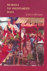 Libro: Nicaragua tan violentamente dulce - Julio Cortázar