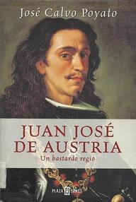 Libro: Juan José de Austria, un bastardo regio - Calvo Poyato, Jose