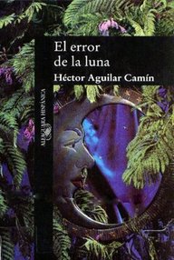 Libro: El error de la luna - Aguilar Camín, Héctor
