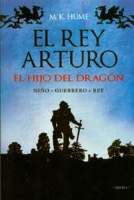 Libro: Crónicas del rey Arturo: Rey de los británicos - 01 El rey Arturo: el hijo del dragón - Hume, M. K.