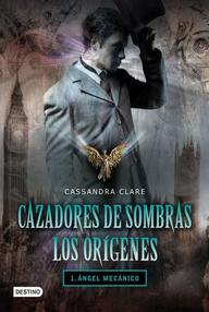 Libro: Cazadores de sombras. Los orígenes - 01 Ángel mecánico - Clare, Cassandra