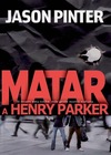 Henry Parker - 01 Matar a Henry Parker