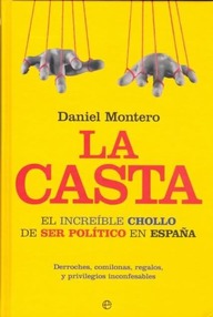 Libro: La casta. El increíble chollo de ser político en España - Montero, Daniel